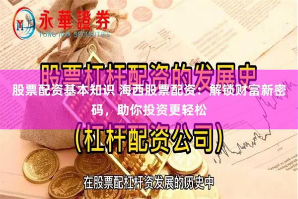 股票配资基本知识 海西股票配资：解锁财富新密码，助你投资更轻松