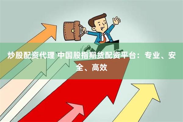 炒股配资代理 中国股指期货配资平台:专业、安全、高效
