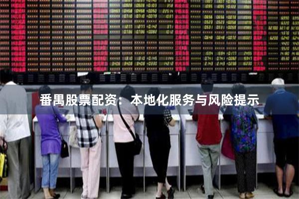 番禺股票配资：本地化服务与风险提示