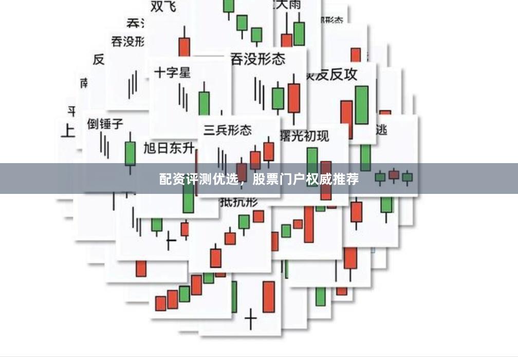 配资评测优选，股票门户权威推荐