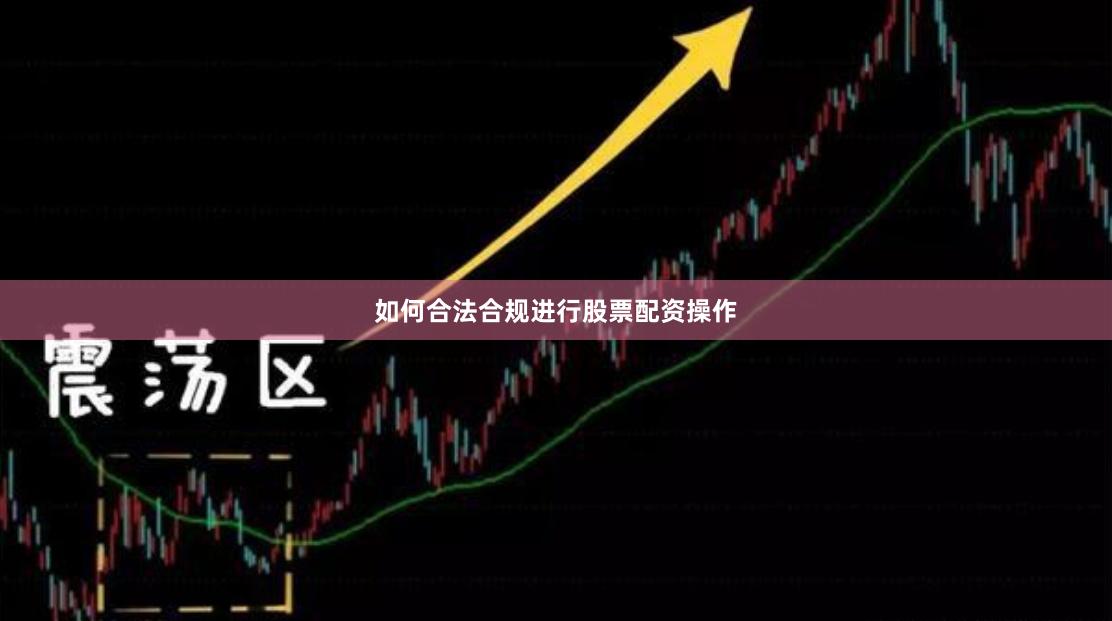 如何合法合规进行股票配资操作