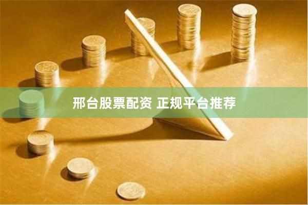 邢台股票配资 正规平台推荐