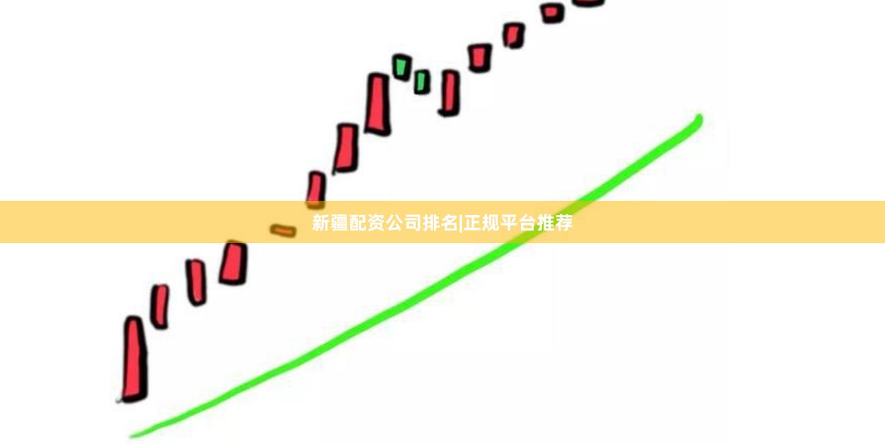 新疆配资公司排名|正规平台推荐