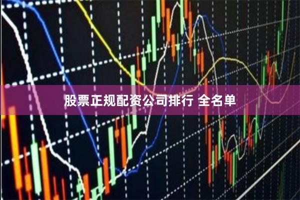 股票正规配资公司排行 全名单