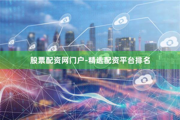 股票配资网门户-精选配资平台排名
