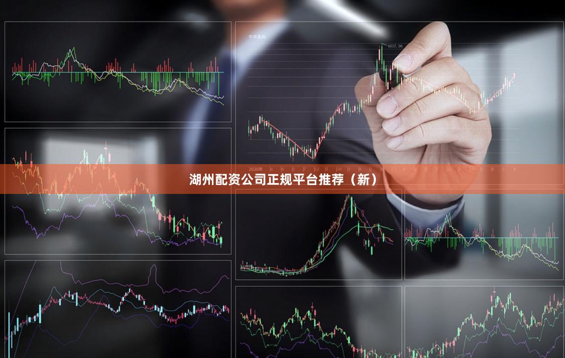 湖州配资公司正规平台推荐（新）