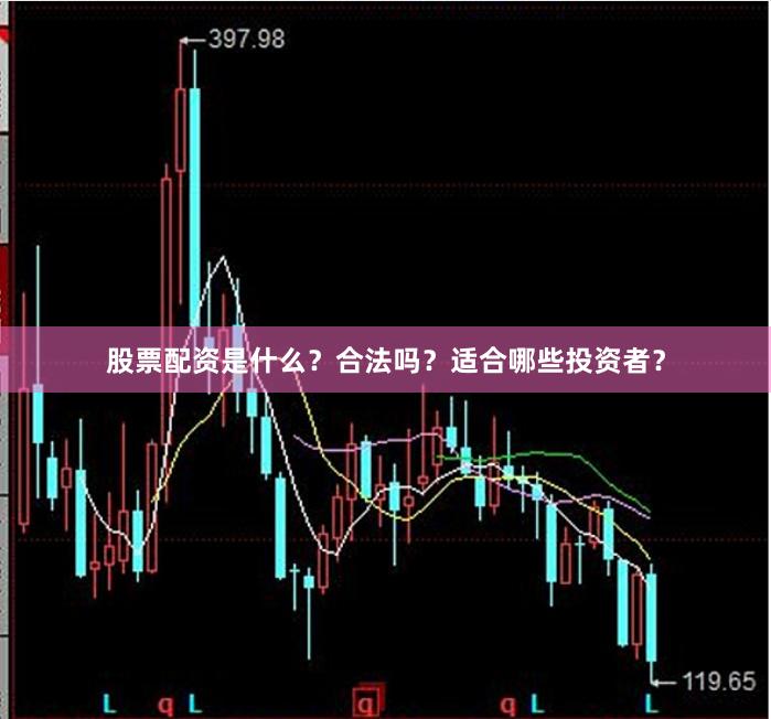 股票配资是什么？合法吗？适合哪些投资者？