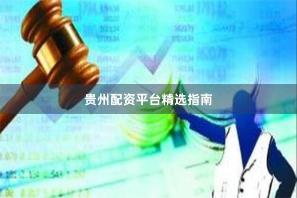 贵州配资平台精选指南