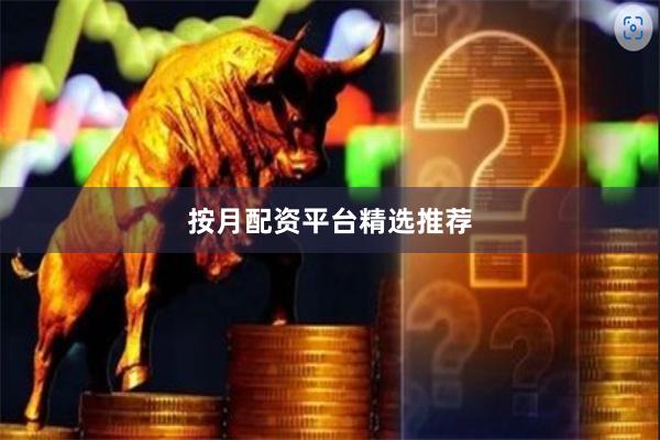 按月配资平台精选推荐